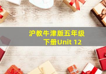 沪教牛津版五年级下册Unit 12